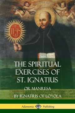 portada The Spiritual Exercises of st. Ignatius: Or Manresa (en Inglés)