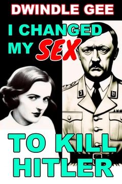 portada I Changed My Sex to Kill Hitler: Body Swap, Gender Transformation (en Inglés)