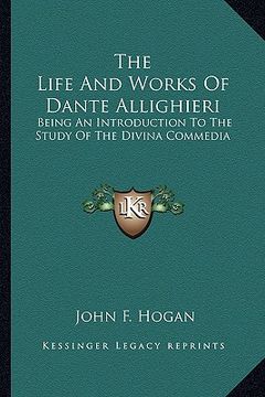 portada the life and works of dante allighieri: being an introduction to the study of the divina commedia (en Inglés)