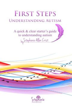 portada First Steps: Understanding Autism: A quick & clear starter’s guide to understanding autism. (Volume 1)