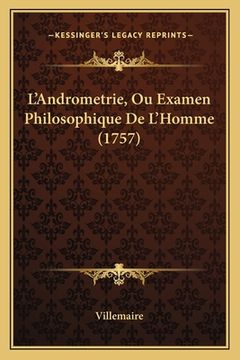 portada L'Andrometrie, Ou Examen Philosophique De L'Homme (1757) (en Francés)