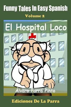 portada Funny Tales in Easy Spanish Volume 2: El Hospital Loco (in Spanish)