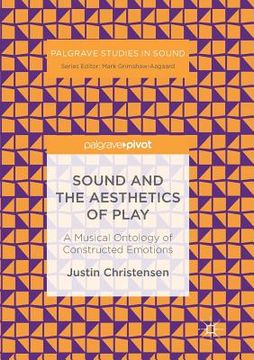 portada Sound and the Aesthetics of Play: A Musical Ontology of Constructed Emotions (en Inglés)