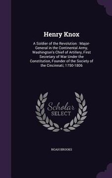 portada Henry Knox: A Soldier of the Revolution: Major-General in the Continental Army, Washington's Chief of Artillery, First Secretary o (en Inglés)
