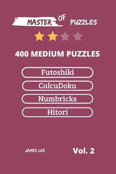 portada Master of Puzzles - Futoshiki, Calcudoku, Numbricks, Hitori 400 Medium Puzzles Vol.2 (en Inglés)
