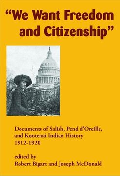 portada We Want Freedom and Citizenship: Documents of Salish, Pend d'Oreille, and Kootenai Indian History, 1912-1920 (en Inglés)