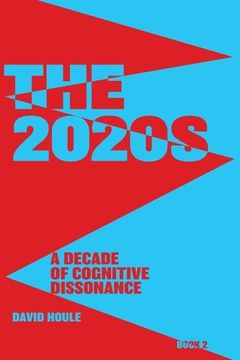 portada The 2020s: A Decade of Cognitive Dissonance (en Inglés)