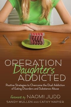 portada Operation Daughters Addicted: Positive Strategies to Overcome the Dual Addiction of Eating Disorders and Substance Abuse