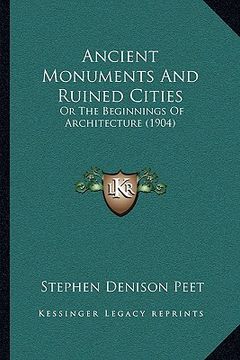 portada ancient monuments and ruined cities: or the beginnings of architecture (1904) (in English)