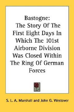 portada bastogne: the story of the first eight days in which the 101st airborne division was closed within the ring of german forces (en Inglés)
