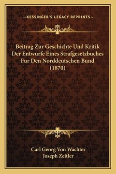 portada Beitrag Zur Geschichte Und Kritik Der Entwurfe Eines Strafgesetzbuches Fur Den Norddeutschen Bund (1870) (en Alemán)