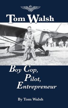 portada Tom Walsh: Boy Cop, Pilot, Entrepreneur (en Inglés)