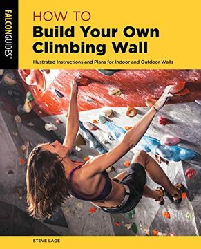 portada How to Build Your Own Climbing Wall: Illustrated Instructions and Plans for Indoor and Outdoor Walls (en Inglés)