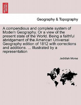 portada a compendious and complete system of modern geography. or a view of the present state of the world. being a faithful abridgement of the american uni (en Inglés)