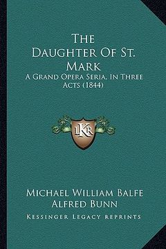 portada the daughter of st. mark: a grand opera seria, in three acts (1844) (en Inglés)