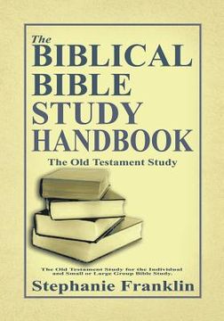portada The Biblical Bible Study Handbook: The Old Testament Study For the Individual and Small or Large Group Bible Study. (en Inglés)