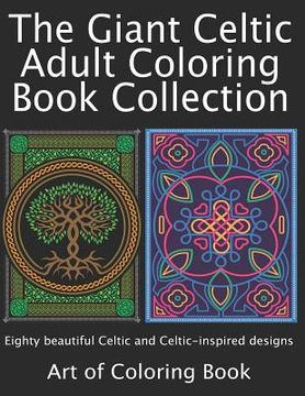 portada The Giant Celtic Adult Coloring Book Collection: Volumes 1 and 2 of Celtic Coloring Books for Adults Combined Into a Single Book (en Inglés)