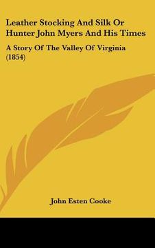 portada leather stocking and silk or hunter john myers and his times: a story of the valley of virginia (1854) (en Inglés)