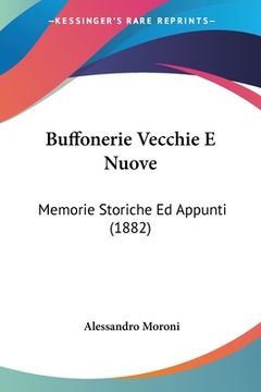 portada Buffonerie Vecchie E Nuove: Memorie Storiche Ed Appunti (1882) (en Italiano)