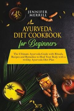portada Ayurveda Diet Cookbook for Beginners: The Ultimate Ayurveda Guide with Rituals, Recipes and Remedies to Heal Your Body with a 10-Day Ayurveda Diet Pla (en Inglés)