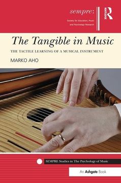 portada The Tangible in Music: The Tactile Learning of a Musical Instrument (Sempre Studies in the Psychology of Music) (en Inglés)