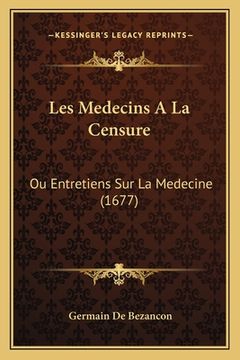 portada Les Medecins A La Censure: Ou Entretiens Sur La Medecine (1677) (en Francés)