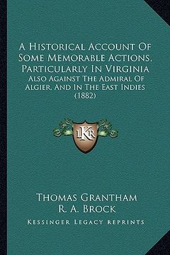 portada a historical account of some memorable actions, particularly in virginia: also against the admiral of algier, and in the east indies (1882) (en Inglés)