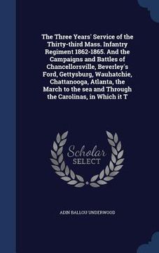portada The Three Years' Service of the Thirty-third Mass. Infantry Regiment 1862-1865. And the Campaigns and Battles of Chancellorsville, Beverley's Ford, Ge