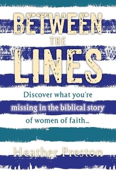 portada Between The Lines: Discover what you're missing in the biblical story of women of faith... (en Inglés)
