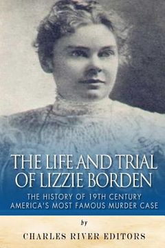 portada The Life and Trial of Lizzie Borden: The History of 19th Century America's Most Famous Murder Case (en Inglés)