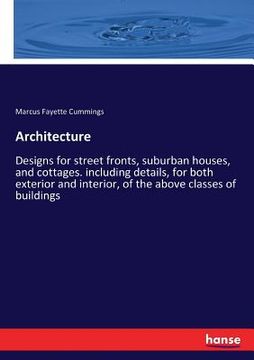 portada Architecture: Designs for street fronts, suburban houses, and cottages. including details, for both exterior and interior, of the ab (en Inglés)