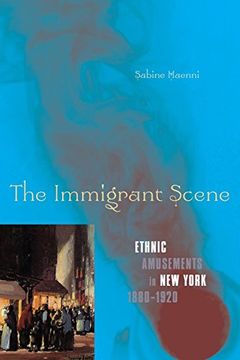 portada The Immigrant Scene: Ethnic Amusements in new York, 1880-1920 (en Inglés)