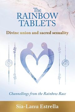 portada The Rainbow Tablets: Divine union and sacred sexuality. Channellings from the Rainbow Race