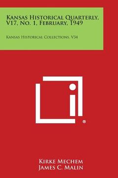 portada Kansas Historical Quarterly, V17, No. 1, February, 1949: Kansas Historical Collections, V34 (en Inglés)