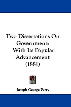 portada two dissertations on government: with its popular advancement (1881) (in English)