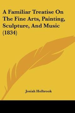 portada a familiar treatise on the fine arts, painting, sculpture, and music (1834) (en Inglés)