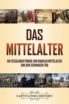 portada Das Mittelalter: Ein fesselnder Führer zum dunklen Mittelalter und dem Schwarzen Tod (en Alemán)