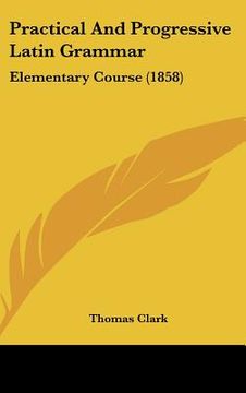 portada practical and progressive latin grammar: elementary course (1858) (en Inglés)