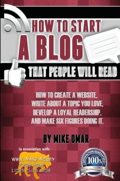 portada How to Start a Blog that People Will Read: How to create a website, write about a topic you love, develop a loyal readership, and make six figures doing it. (THE MAKE MONEY FROM HOME LIONS CLUB)