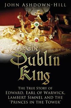 portada The Dublin King: The True Story of Edward, Earl of Warwick, Lambert Simnel and the 'Princes in the Tower'