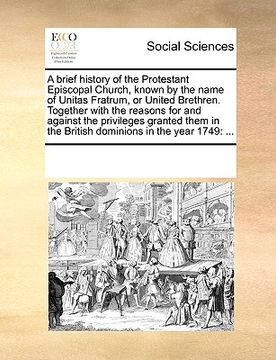 portada a brief history of the protestant episcopal church, known by the name of unitas fratrum, or united brethren. together with the reasons for and again (in English)
