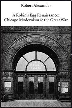 portada A Robin's egg Renaissance: Chicago Modernism & the Great war (in English)