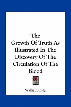 portada the growth of truth as illustrated in the discovery of the circulation of the blood (in English)