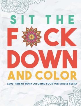 portada Sit the F*ck Down and Color: Adult Swear Word Coloring Book for Stress Relief