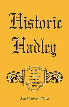 portada historic hadley: a story of the making of a famous massachusetts town (en Inglés)