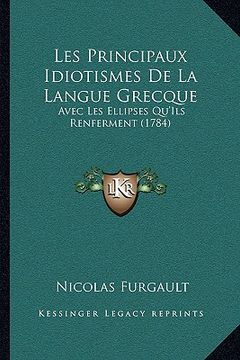 portada Les Principaux Idiotismes De La Langue Grecque: Avec Les Ellipses Qu'Ils Renferment (1784) (en Francés)