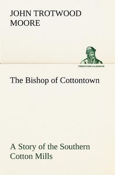 portada the bishop of cottontown a story of the southern cotton mills (in English)
