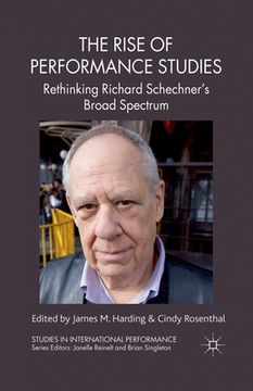 portada The Rise of Performance Studies: Rethinking Richard Schechner's Broad Spectrum