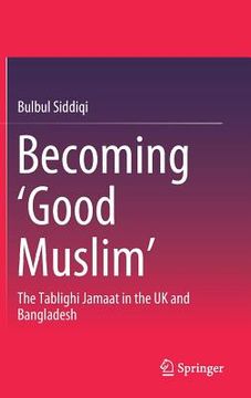 portada Becoming 'Good Muslim': The Tablighi Jamaat in the UK and Bangladesh (en Inglés)