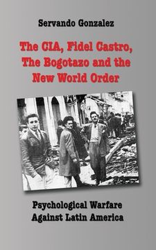 portada The CIA, Fidel Castro, the Bogotazo and the New World Order: Psychological Warfare Against Latin America (en Inglés)